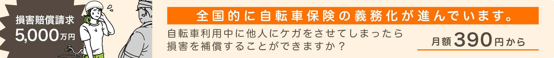全国的に自転車保険の義務化が進んでいます。 自転車利用中に他人にケガをさせてしまったら、損害を補償することができますか？