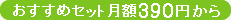 おすすめセット月額390円から
