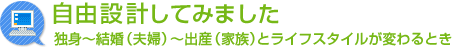 自由設計してみました 独身〜結婚（夫婦）〜出産（家族）とライフスタイルが変わるとき