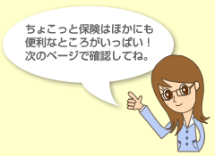 ちょこっと保険はほかにも便利なところがいっぱい！　次のページで確認してね。