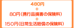 440円　＋　80円（携行品損害の保険料）　＋　150円（日常生活賠償の保険料）