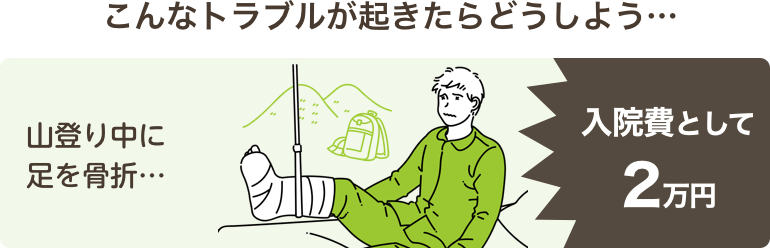 こんなトラブルが起きたらどうしよう…山登り中に足を骨折…入院費として2万円